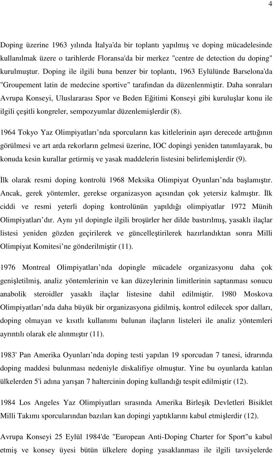 Daha sonraları Avrupa Konseyi, Uluslararası Spor ve Beden Eğitimi Konseyi gibi kuruluşlar konu ile ilgili çeşitli kongreler, sempozyumlar düzenlemişlerdir (8).