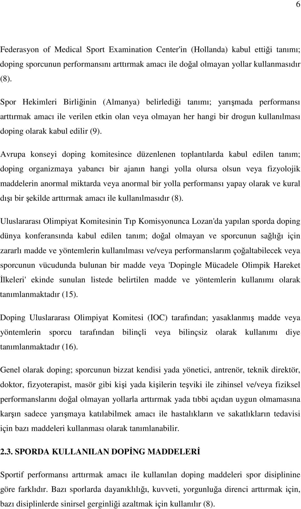 Avrupa konseyi doping komitesince düzenlenen toplantılarda kabul edilen tanım; doping organizmaya yabancı bir ajanın hangi yolla olursa olsun veya fizyolojik maddelerin anormal miktarda veya anormal