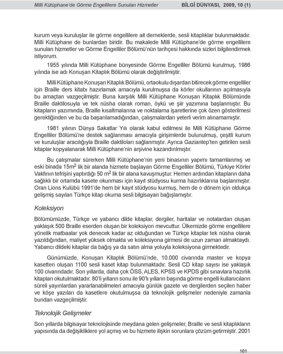 1955 yılında Milli Kütüphane bünyesinde Görme Engelliler Bölümü kurulmuş, 1986 yılında ise adı Konuşan Kitaplık Bölümü olarak değiştirilmiştir.