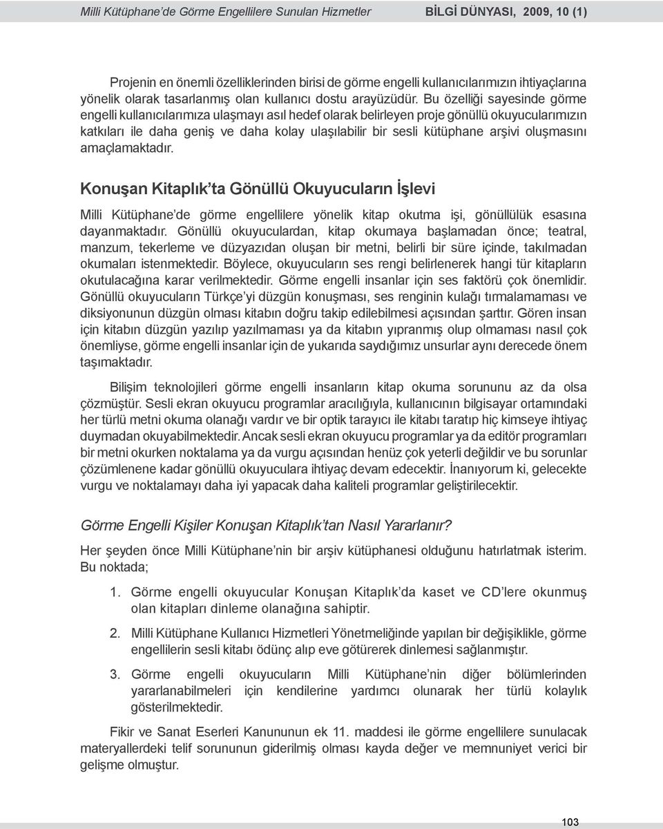 Bu özelliği sayesinde görme engelli kullanıcılarımıza ulaşmayı asıl hedef olarak belirleyen proje gönüllü okuyucularımızın katkıları ile daha geniş ve daha kolay ulaşılabilir bir sesli kütüphane