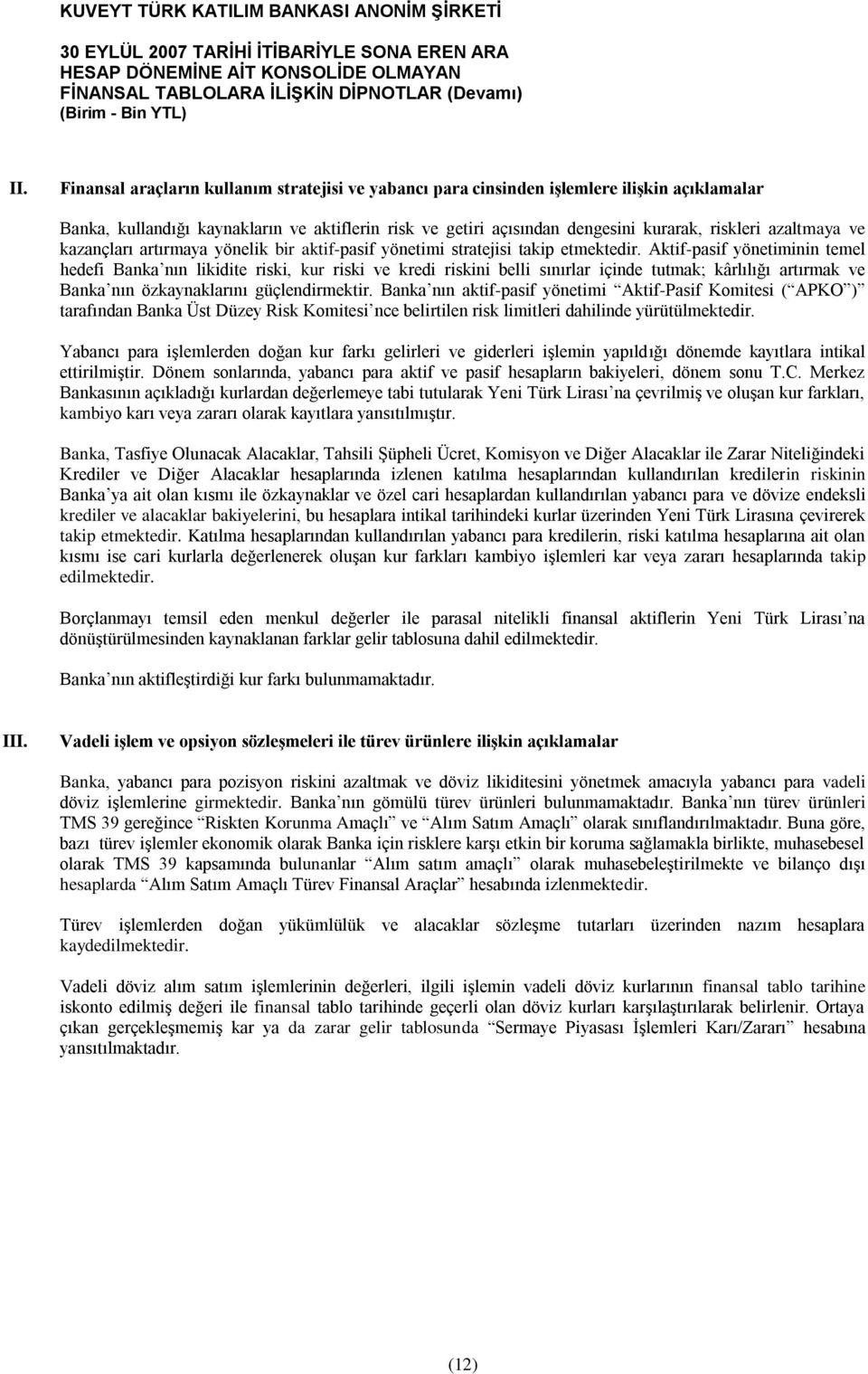 Aktif-pasif yönetiminin temel hedefi Banka nın likidite riski, kur riski ve kredi riskini belli sınırlar içinde tutmak; kârlılığı artırmak ve Banka nın özkaynaklarını güçlendirmektir.