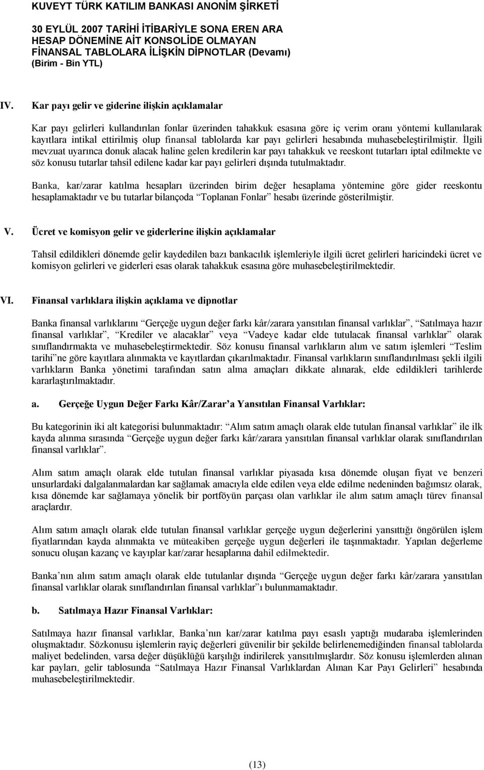 Ġlgili mevzuat uyarınca donuk alacak haline gelen kredilerin kar payı tahakkuk ve reeskont tutarları iptal edilmekte ve söz konusu tutarlar tahsil edilene kadar kar payı gelirleri dıģında