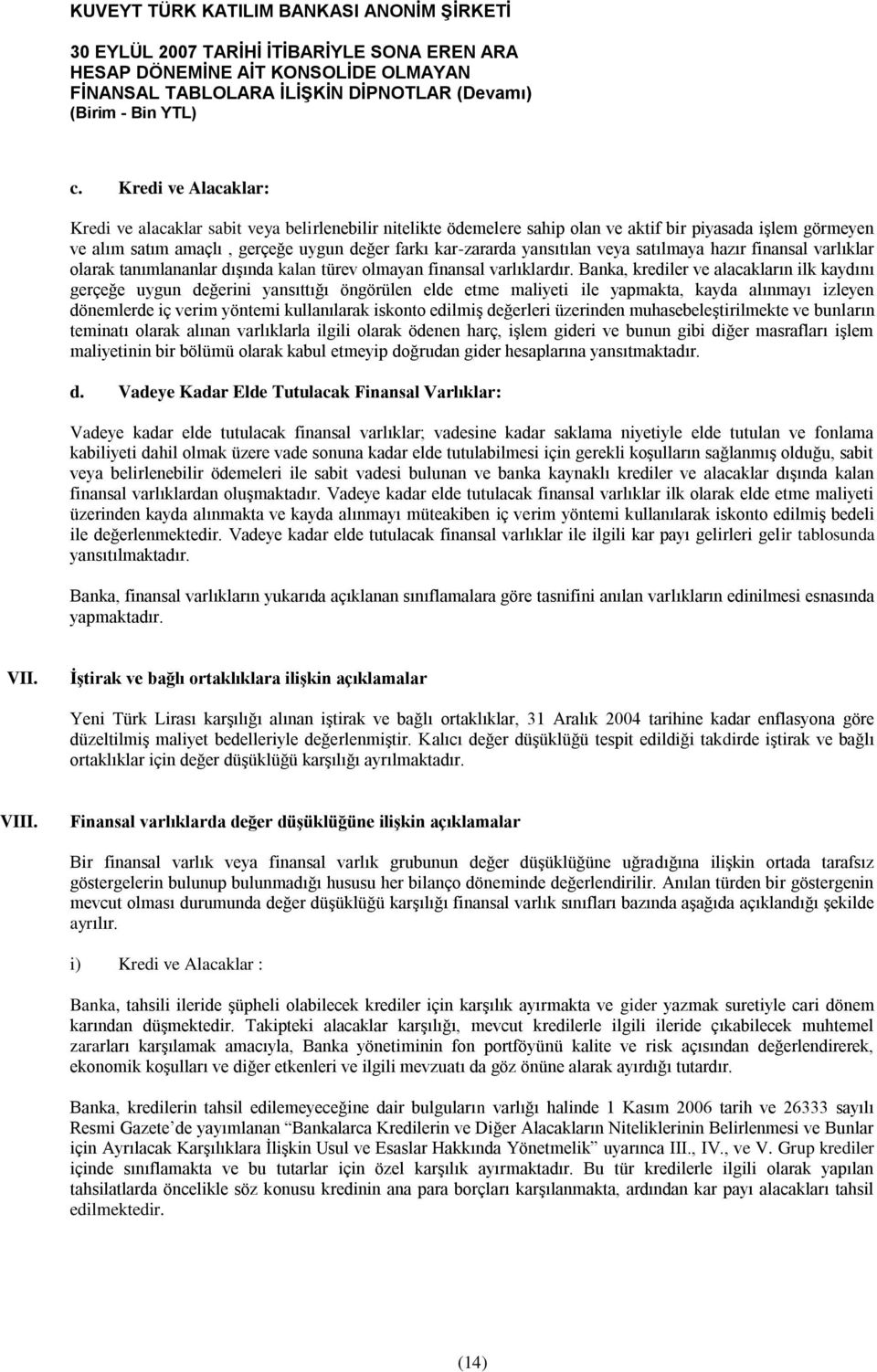 Banka, krediler ve alacakların ilk kaydını gerçeğe uygun değerini yansıttığı öngörülen elde etme maliyeti ile yapmakta, kayda alınmayı izleyen dönemlerde iç verim yöntemi kullanılarak iskonto edilmiģ