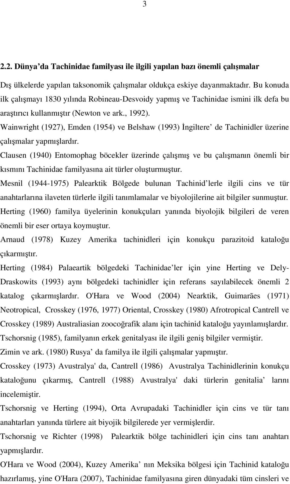 Wainwright (1927), Emden (1954) ve Belshaw (1993) İngiltere de Tachinidler üzerine çalışmalar yapmışlardır.