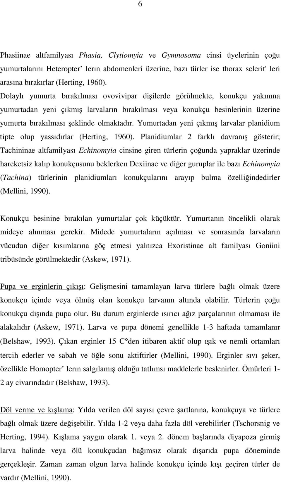 Dolaylı yumurta bırakılması ovovivipar dişilerde görülmekte, konukçu yakınına yumurtadan yeni çıkmış larvaların bırakılması veya konukçu besinlerinin üzerine yumurta bırakılması şeklinde olmaktadır.