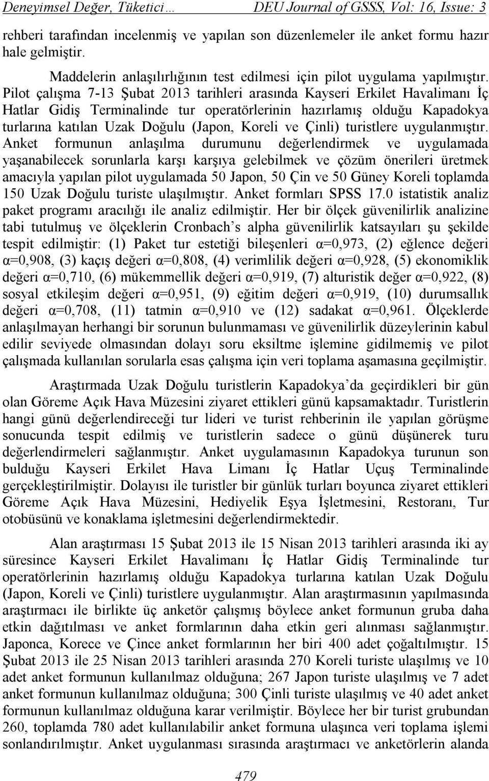 Pilot çalışma 73 Şubat 203 tarihleri arasında Kayseri Erkilet Havalimanı İç Hatlar Gidiş Terminalinde tur operatörlerinin hazırlamış olduğu Kapadokya turlarına katılan Uzak Doğulu (Japon, Koreli ve