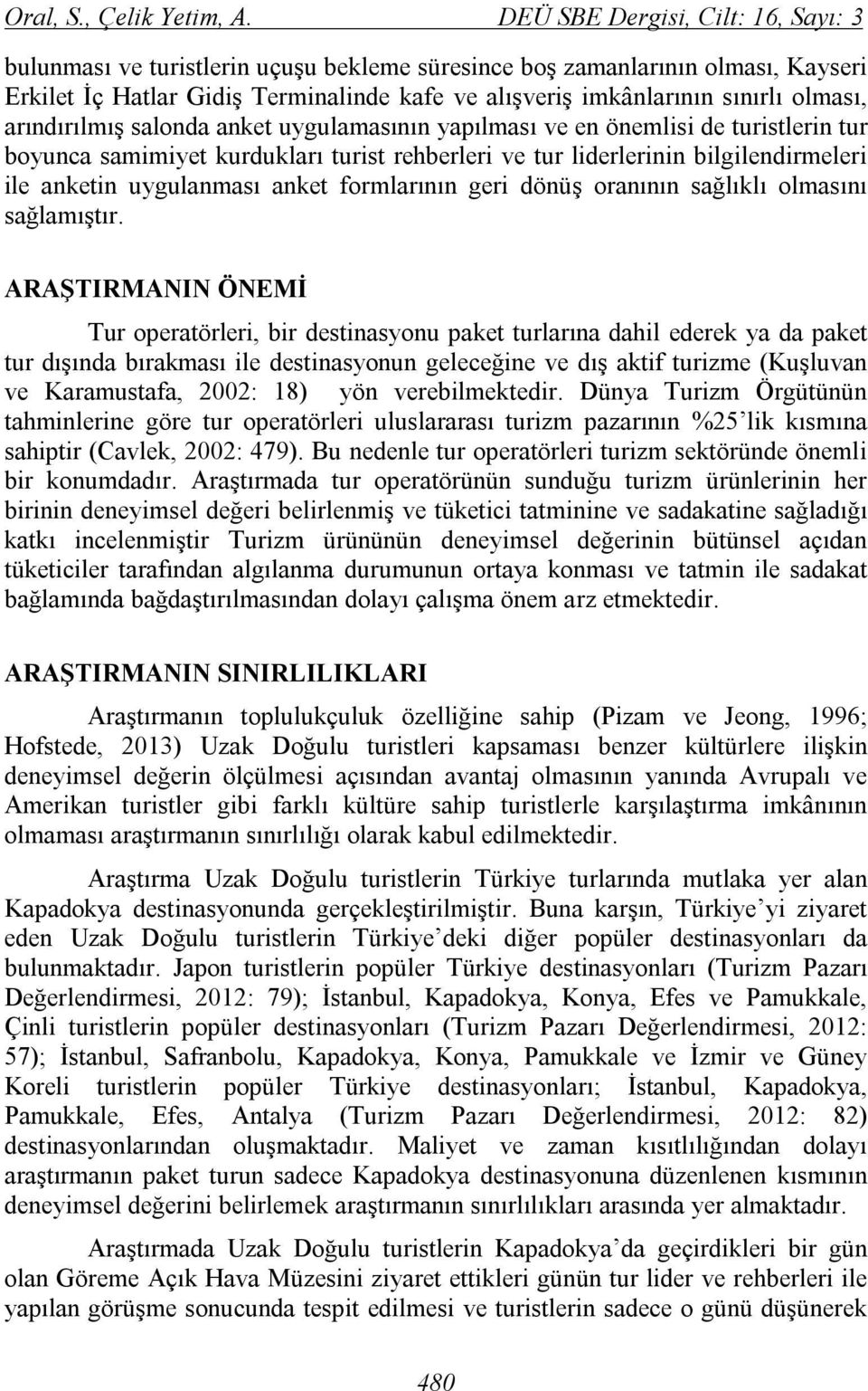 arındırılmış salonda anket uygulamasının yapılması ve en önemlisi de turistlerin tur boyunca samimiyet kurdukları turist rehberleri ve tur liderlerinin bilgilendirmeleri ile anketin uygulanması anket