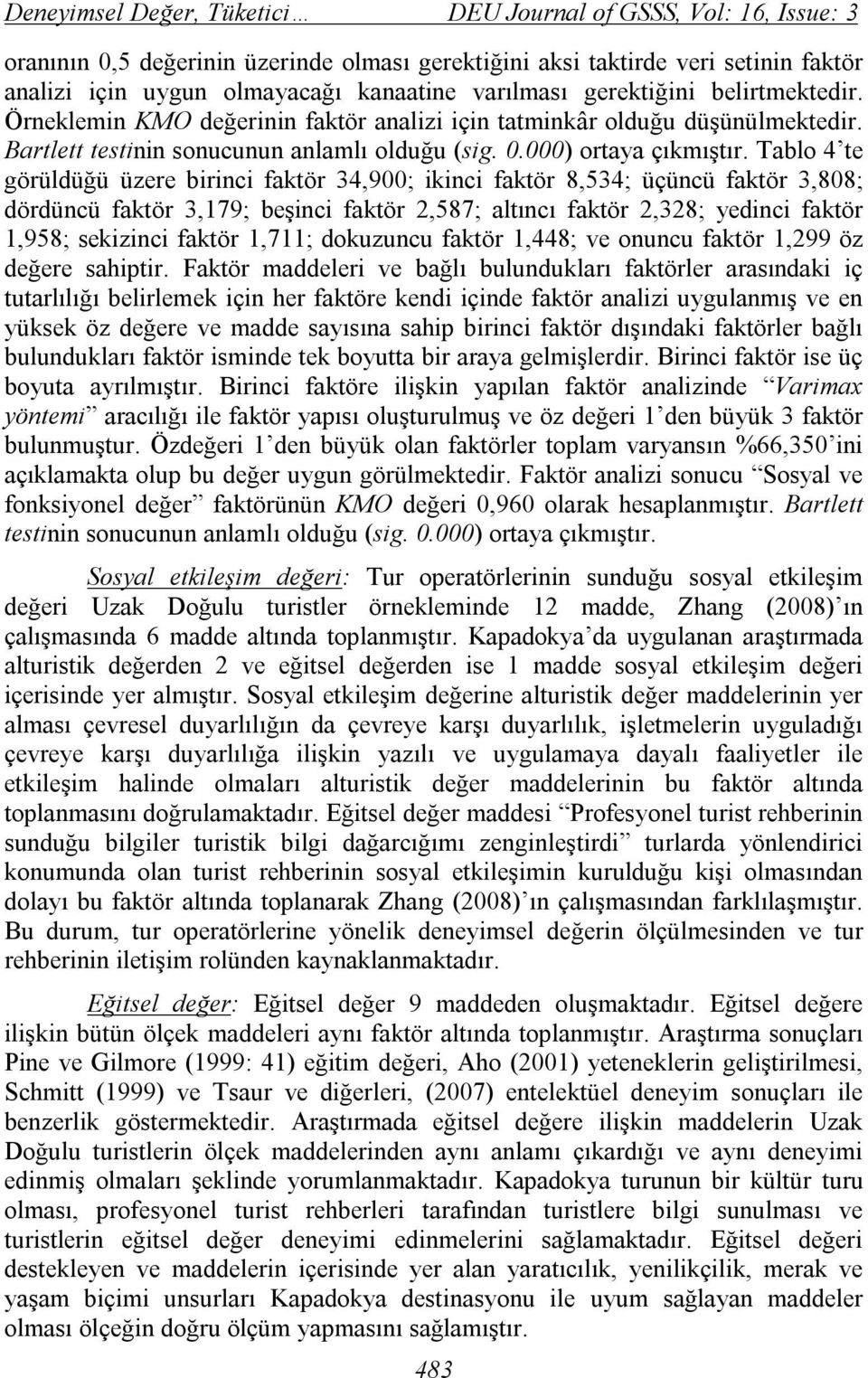 Tablo 4 te görüldüğü üzere birinci faktör 34,900; ikinci faktör 8,534; üçüncü faktör 3,808; dördüncü faktör 3,79; beşinci faktör 2,587; altıncı faktör 2,328; yedinci faktör,958; sekizinci faktör,7;