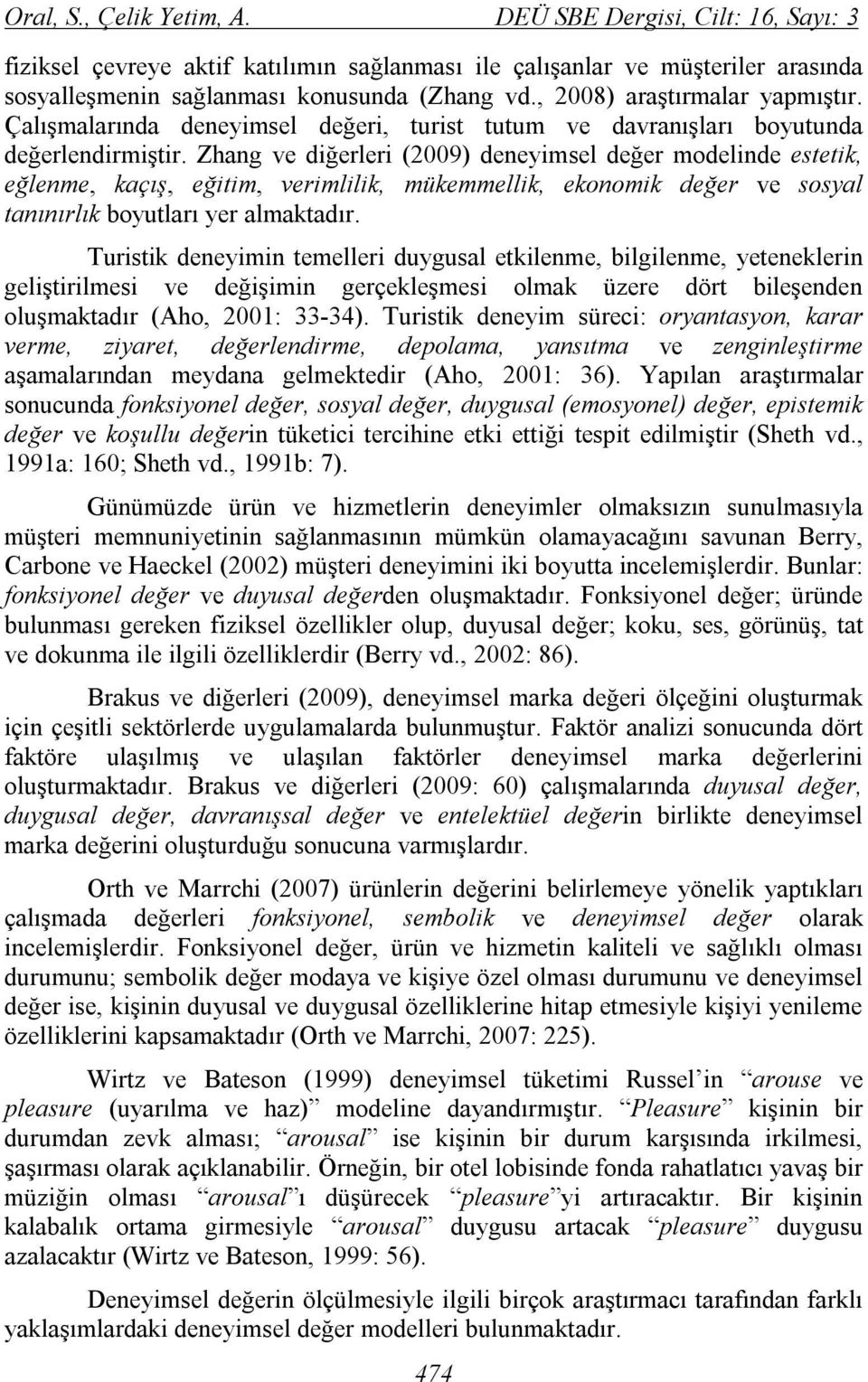 Zhang ve diğerleri (2009) deneyimsel değer modelinde estetik, eğlenme, kaçış, eğitim, verimlilik, mükemmellik, ekonomik değer ve sosyal tanınırlık boyutları yer almaktadır.