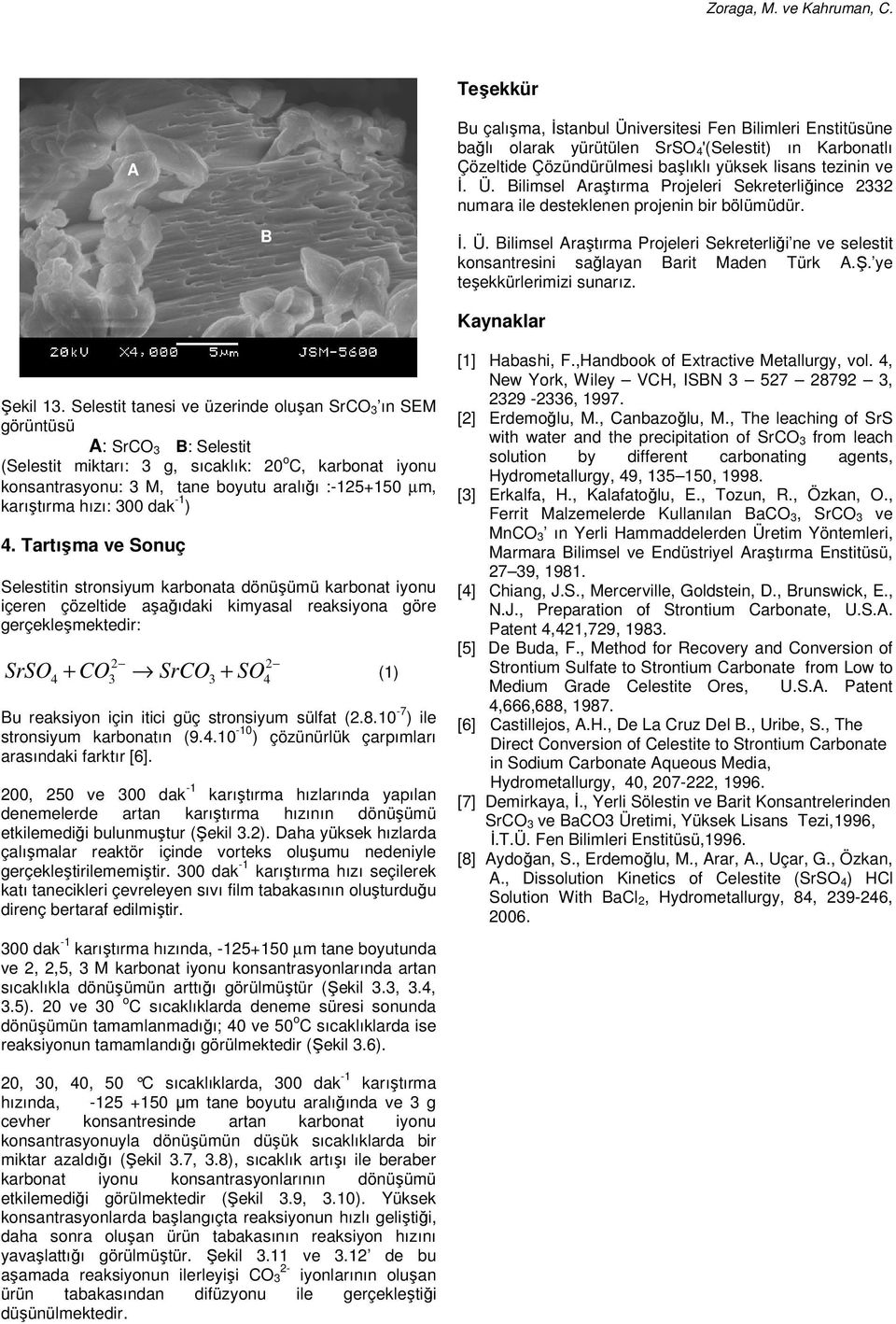 Selestit tanesi ve üzerinde oluşan SrCO 3 ın SEM görüntüsü A: SrCO 3 B: Selestit (Selestit miktarı: 3 g, sıcaklık: 20 o C, karbonat iyonu konsantrasyonu:, tane boyutu aralığı :-125+150 µm, 4.