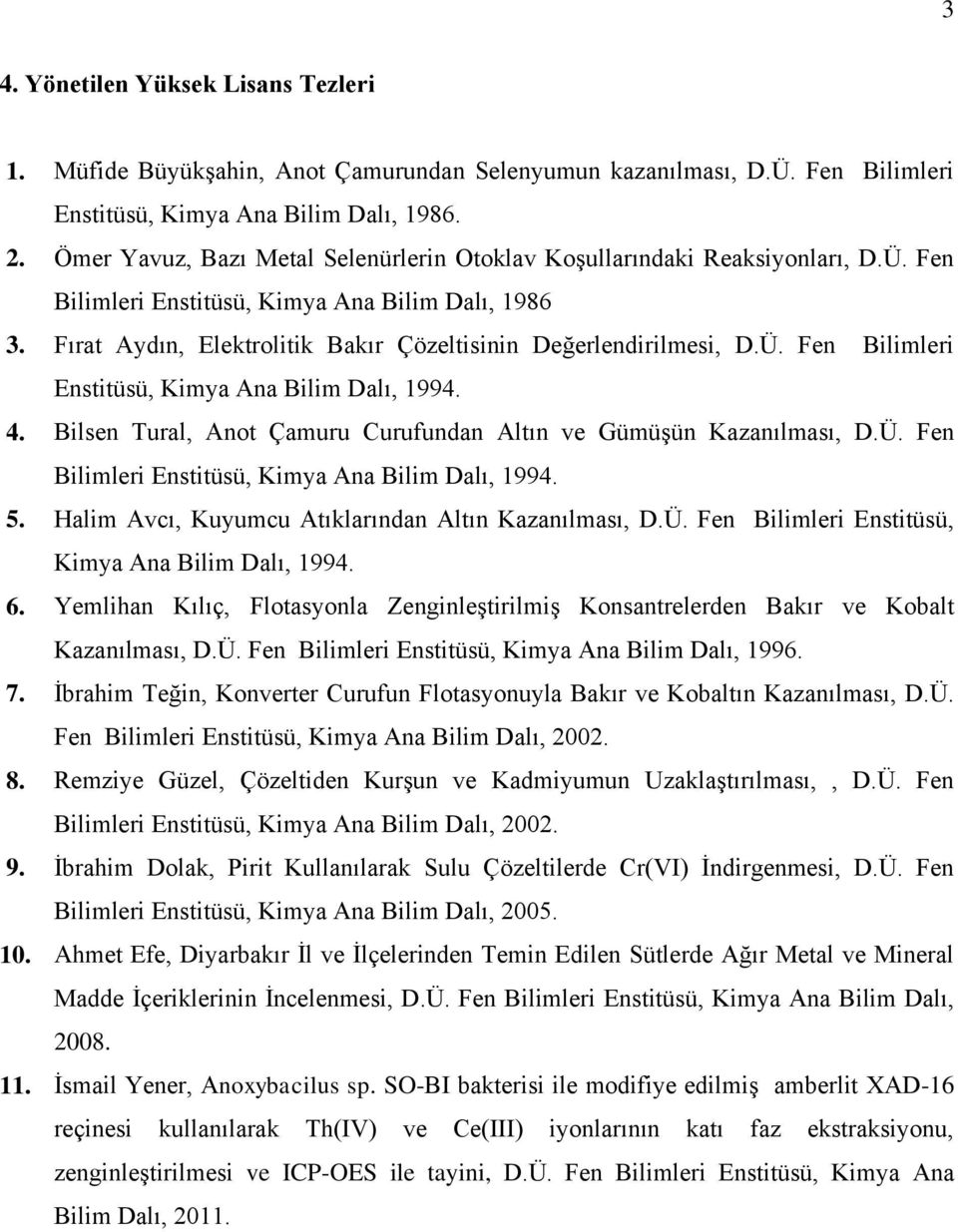 Ü. Fen Bilimleri Enstitüsü, Kimya Ana Bilim Dalı, 1994. 4. Bilsen Tural, Anot Çamuru Curufundan Altın ve Gümüşün Kazanılması, D.Ü. Fen Bilimleri Enstitüsü, Kimya Ana Bilim Dalı, 1994. 5.