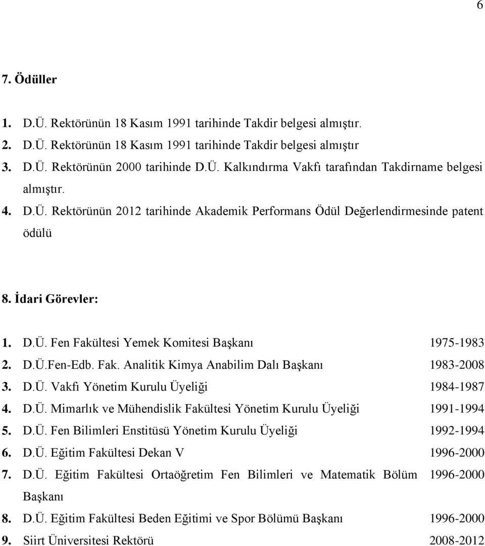 D.Ü. Vakfı Yönetim Kurulu Üyeliği 1984-1987 4. D.Ü. Mimarlık ve Mühendislik Fakültesi Yönetim Kurulu Üyeliği 1991-1994 5. D.Ü. Fen Bilimleri Enstitüsü Yönetim Kurulu Üyeliği 1992-1994 6. D.Ü. Eğitim Fakültesi Dekan V 1996-2000 7.