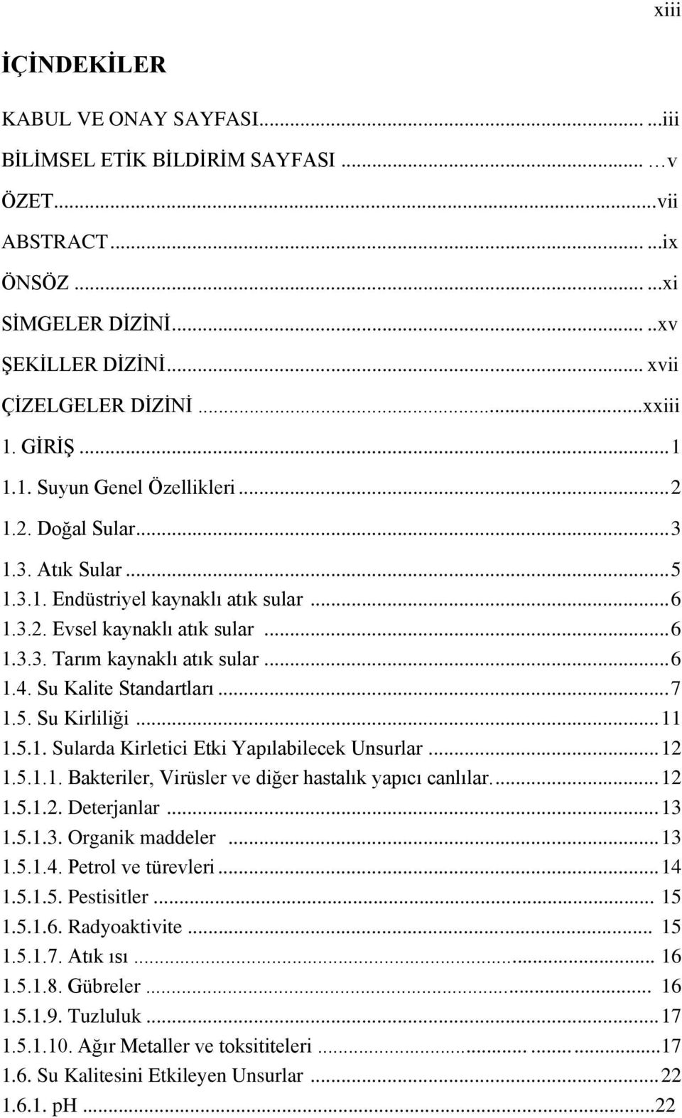 .. 6 1.4. Su Kalite Standartları... 7 1.5. Su Kirliliği... 11 1.5.1. Sularda Kirletici Etki Yapılabilecek Unsurlar... 12 1.5.1.1. Bakteriler, Virüsler ve diğer hastalık yapıcı canlılar.... 12 1.5.1.2. Deterjanlar.