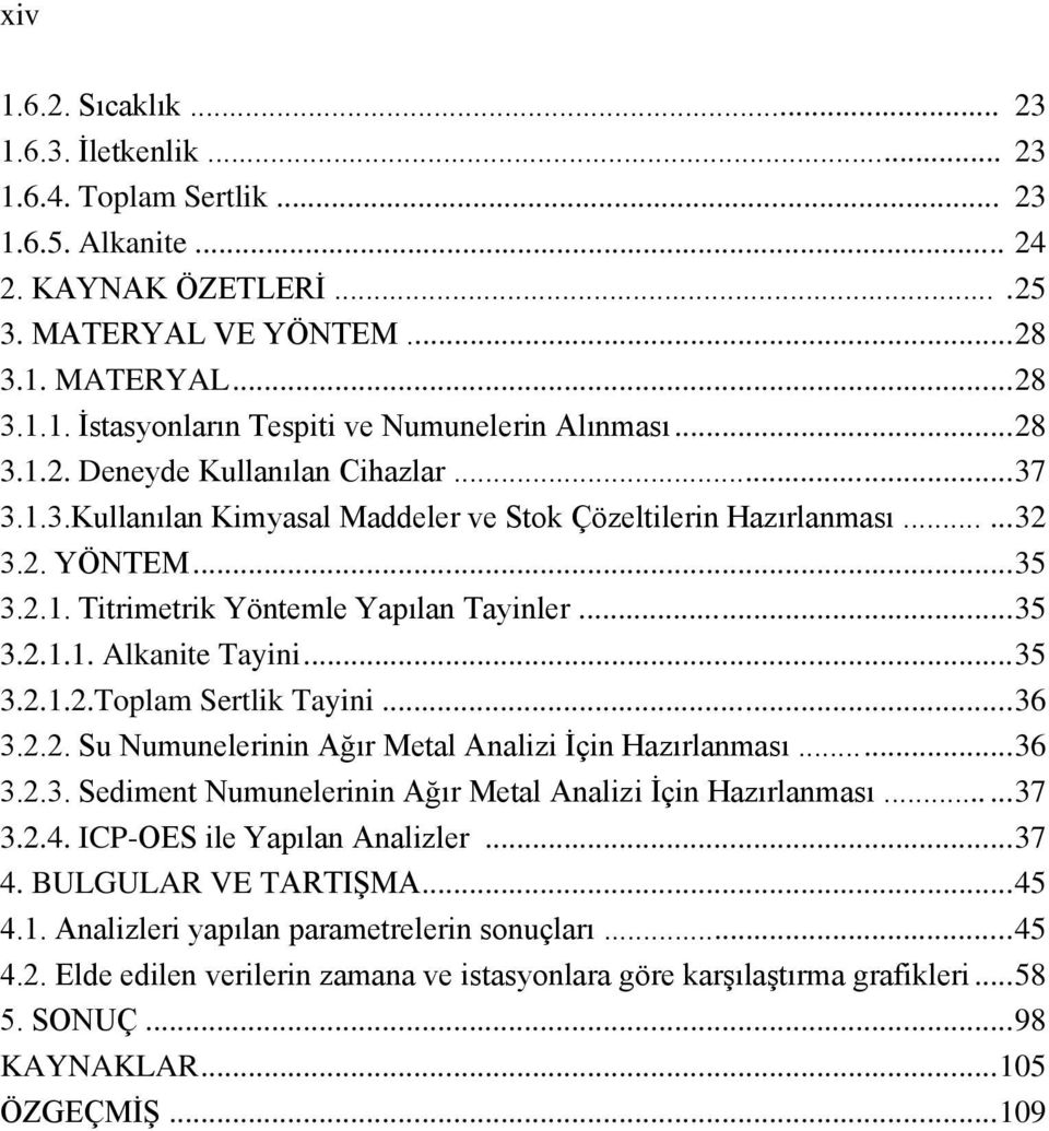 .. 35 3.2.1.2.Toplam Sertlik Tayini... 36 3.2.2. Su Numunelerinin Ağır Metal Analizi İçin Hazırlanması... 36 3.2.3. Sediment Numunelerinin Ağır Metal Analizi İçin Hazırlanması...... 37 3.2.4.