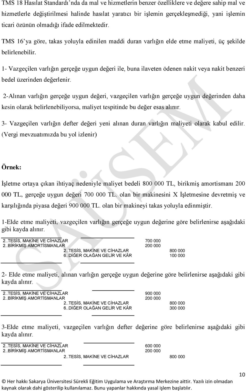 1- Vazgeçilen varlığın gerçeğe uygun değeri ile, buna ilaveten ödenen nakit veya nakit benzeri bedel üzerinden değerlenir.