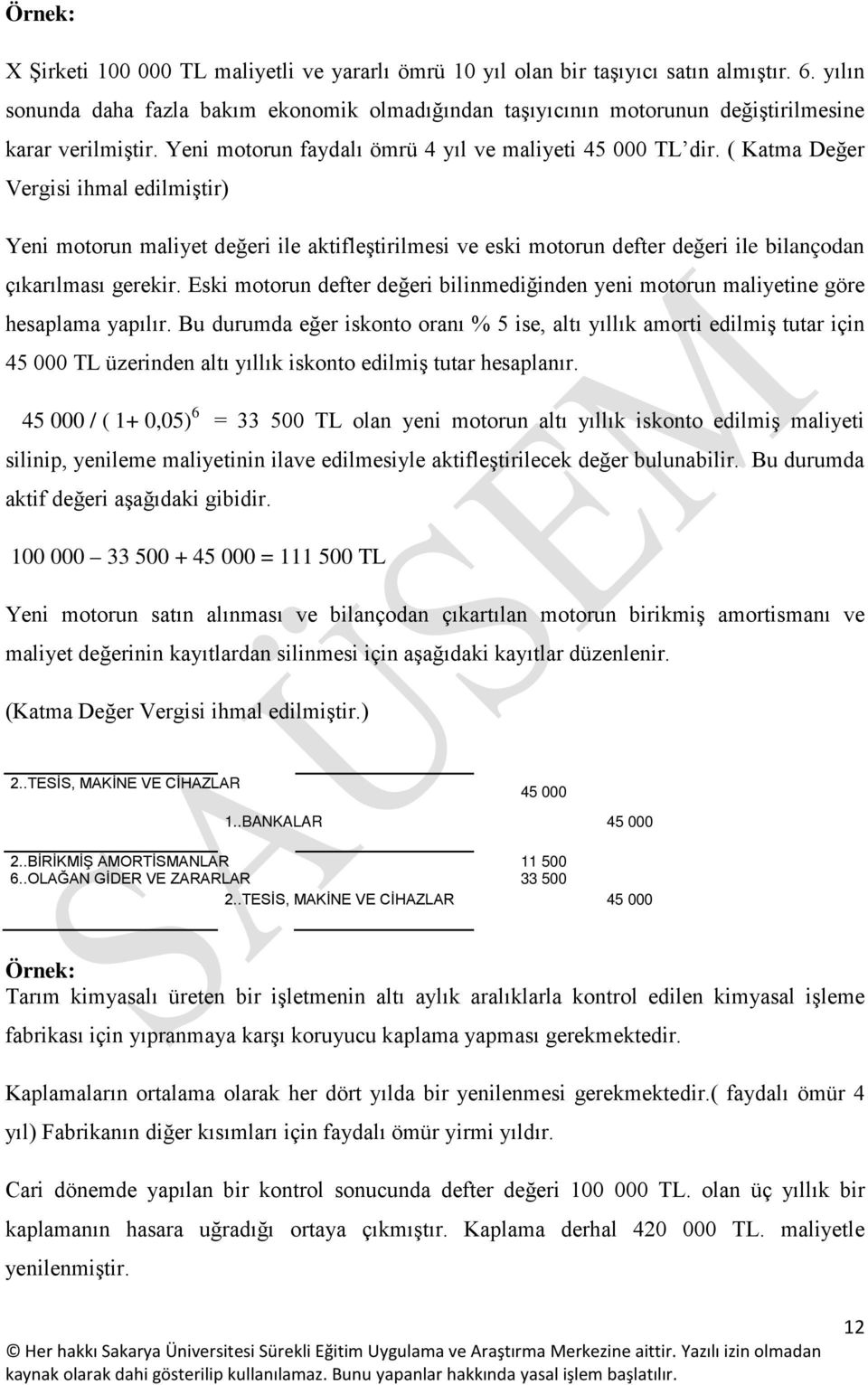 ( Katma Değer Vergisi ihmal edilmiştir) Yeni motorun maliyet değeri ile aktifleştirilmesi ve eski motorun defter değeri ile bilançodan çıkarılması gerekir.