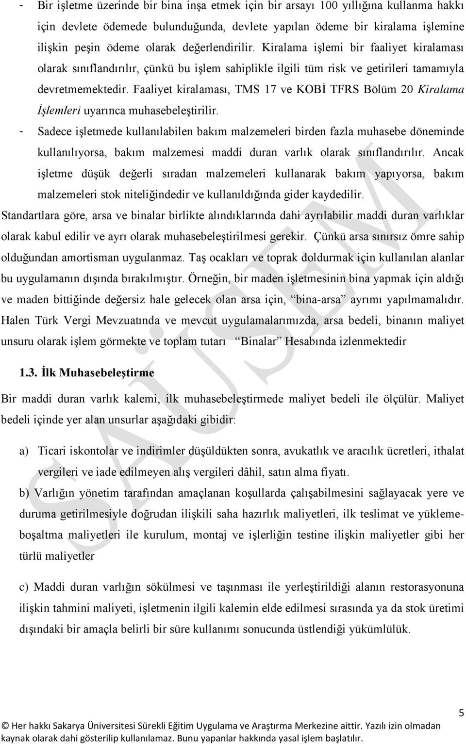 Faaliyet kiralaması, TMS 17 ve KOBİ TFRS Bölüm 20 Kiralama İşlemleri uyarınca muhasebeleştirilir.