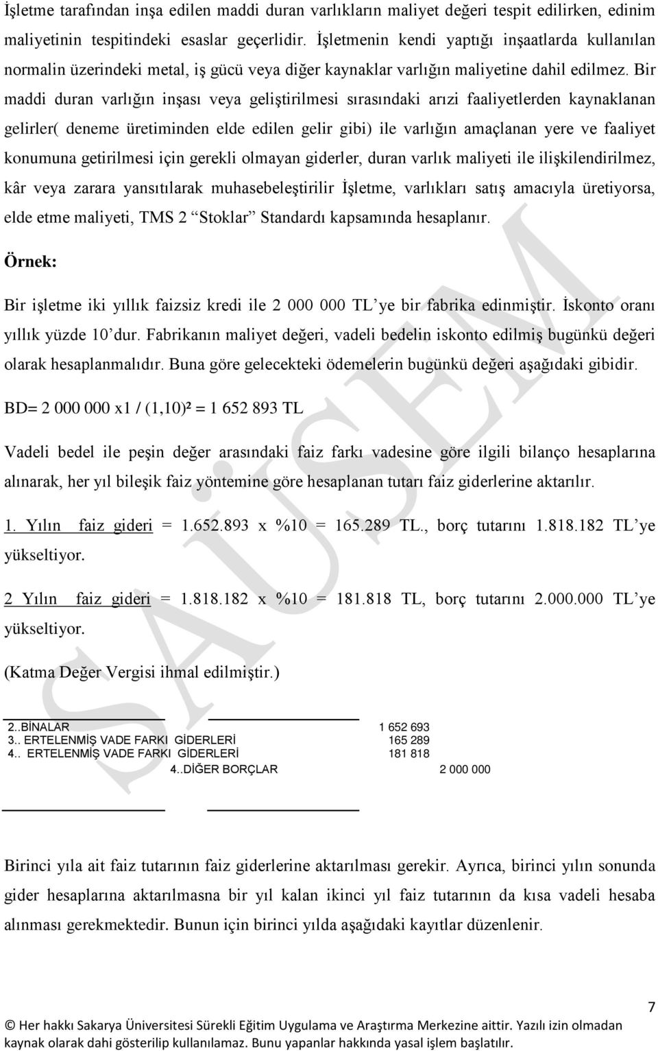 Bir maddi duran varlığın inşası veya geliştirilmesi sırasındaki arızi faaliyetlerden kaynaklanan gelirler( deneme üretiminden elde edilen gelir gibi) ile varlığın amaçlanan yere ve faaliyet konumuna