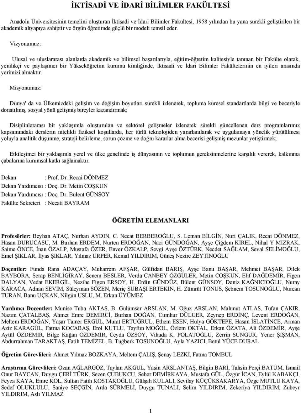 Vizyonumuz: Ulusal ve uluslararası alanlarda akademik ve bilimsel başarılarıyla, eğitim-öğretim kalitesiyle tanınan bir Fakülte olarak, yenilikçi ve paylaşımcı bir Yükseköğretim kurumu kimliğinde,