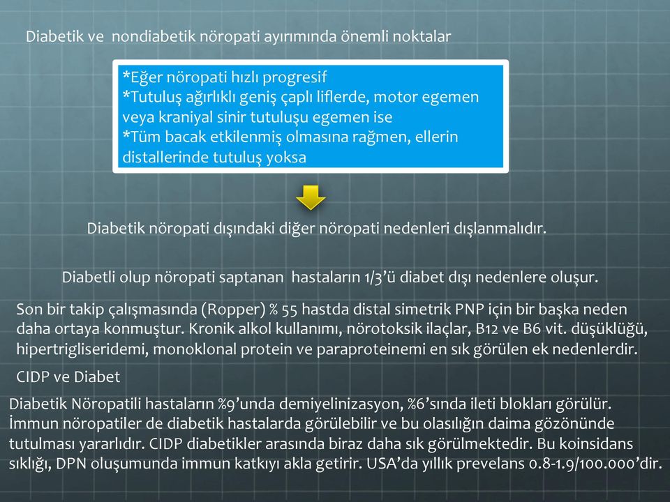 Diabetli olup nöropati saptanan hastaların 1/3 ü diabet dışı nedenlere oluşur. Son bir takip çalışmasında (Ropper) % 55 hastda distal simetrik PNP için bir başka neden daha ortaya konmuştur.