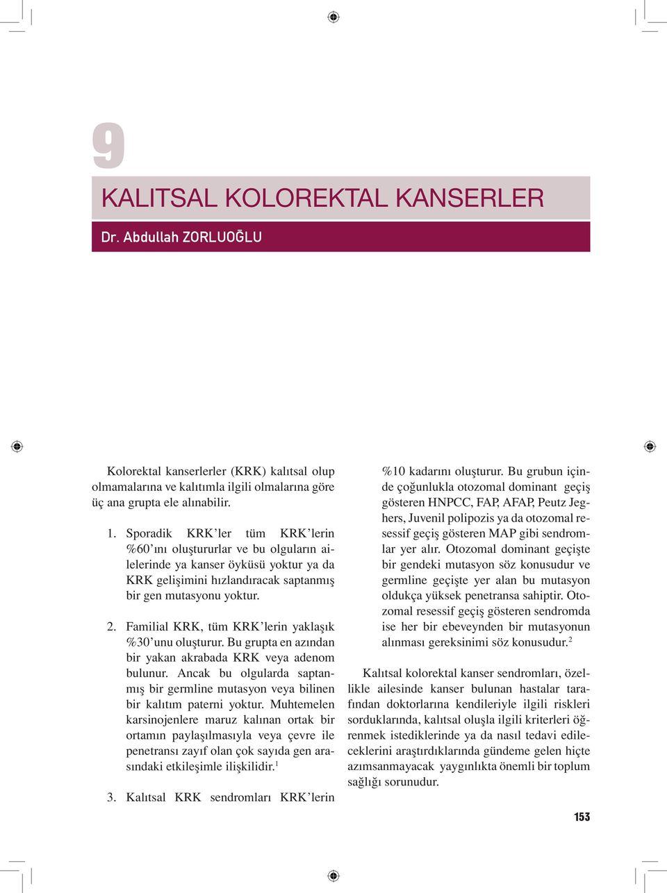 Familial KRK, tüm KRK lerin yaklaşık %30 unu oluşturur. Bu grupta en azından bir yakan akrabada KRK veya adenom bulunur.