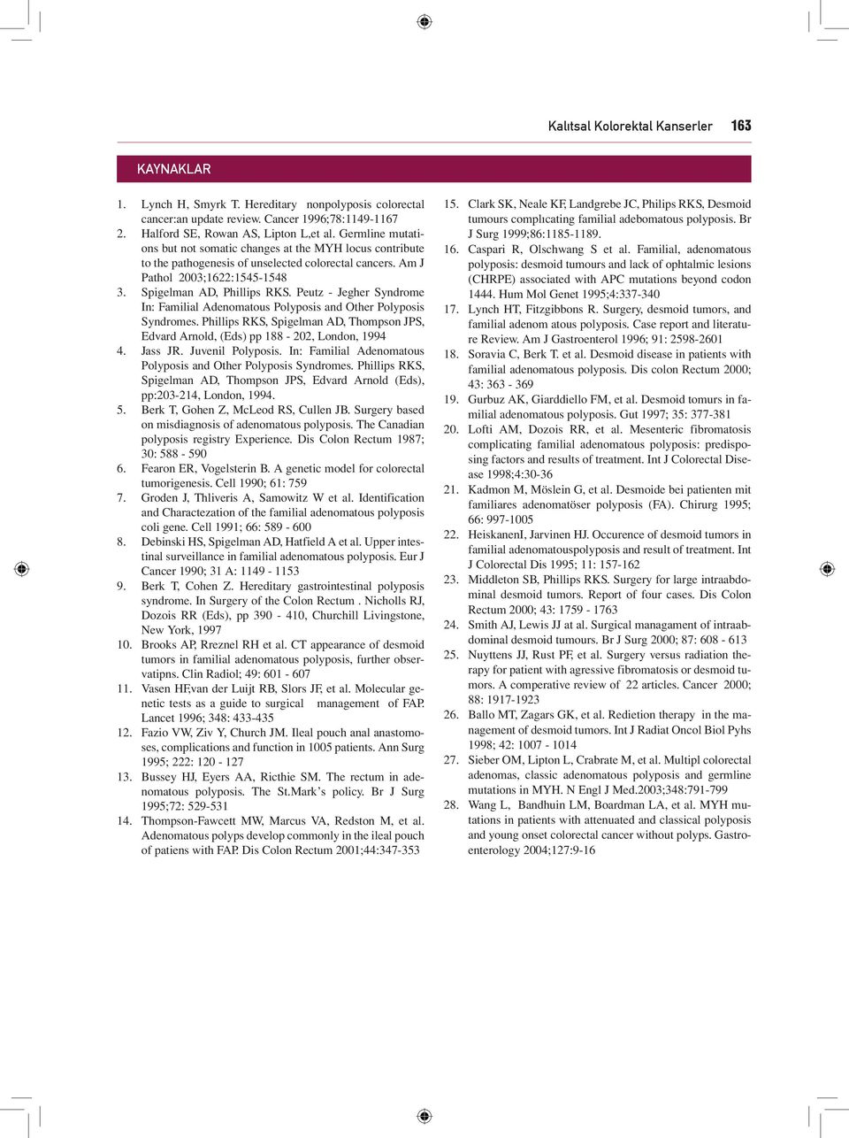 Am J Pathol 2003;1622:1545-1548 Spigelman AD, Phillips RKS. Peutz - Jegher Syndrome In: Familial Adenomatous Polyposis and Other Polyposis Syndromes.