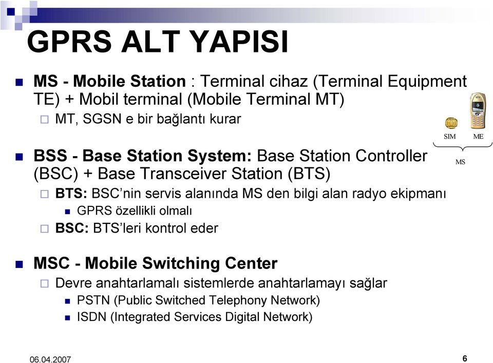 alanında MS den bilgi alan radyo ekipmanı GPRS özellikli olmalı BSC: BTS leri kontrol eder SIM MS ME MSC - Mobile Switching Center