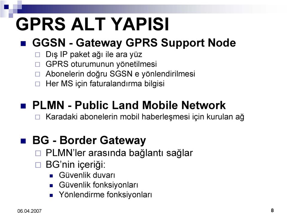 Land Mobile Network Karadaki abonelerin mobil haberleşmesi için kurulan ağ BG - Border Gateway PLMN