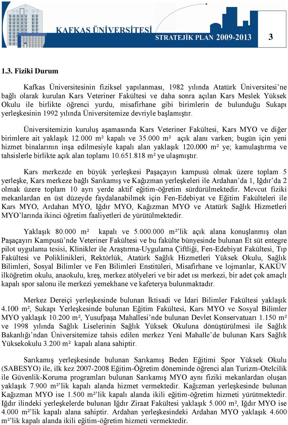 Üniversitemizin kuruluģ aģamasında Kars Veteriner Fakültesi, Kars MYO ve diğer birimlere ait yaklaģık 12.000 m² kapalı ve 35.