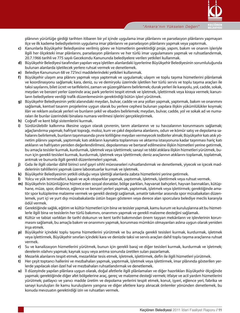 c) Kanunlarla Büyükşehir Belediyesine verilmiş görev ve hizmetlerin gerektirdiği proje, yapım, bakım ve onarım işleriyle ilgili her ölçekteki imar plânlarını, parselasyon plânlarını ve her türlü imar