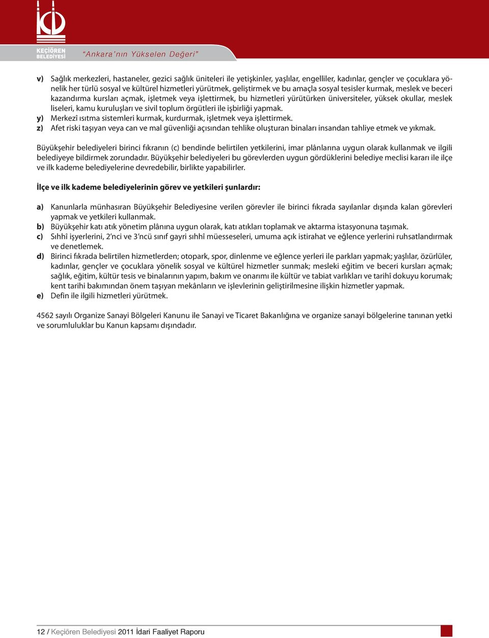 ve sivil toplum örgütleri ile işbirliği yapmak. y) Merkezî ısıtma sistemleri kurmak, kurdurmak, işletmek veya işlettirmek.