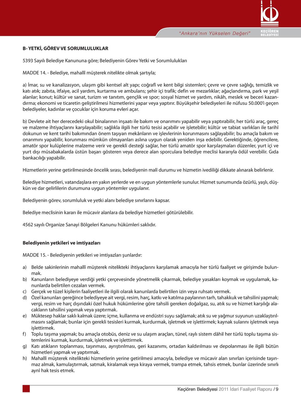 zabıta, itfaiye, acil yardım, kurtarma ve ambulans; şehir içi trafik; defin ve mezarlıklar; ağaçlandırma, park ve yeşil alanlar; konut; kültür ve sanat, turizm ve tanıtım, gençlik ve spor; sosyal