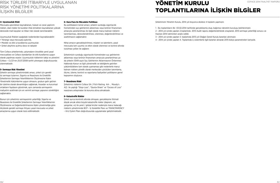 Uyumsuzluk Riskleri aşağıdaki nedenlerden kaynaklanabilir: Yönerge veya mevzuata aykırılık, Mesleki ve etik iş kurallarına uyumsuzluk Şirket aleyhine açılmış dava ve takipler Tüm Coface