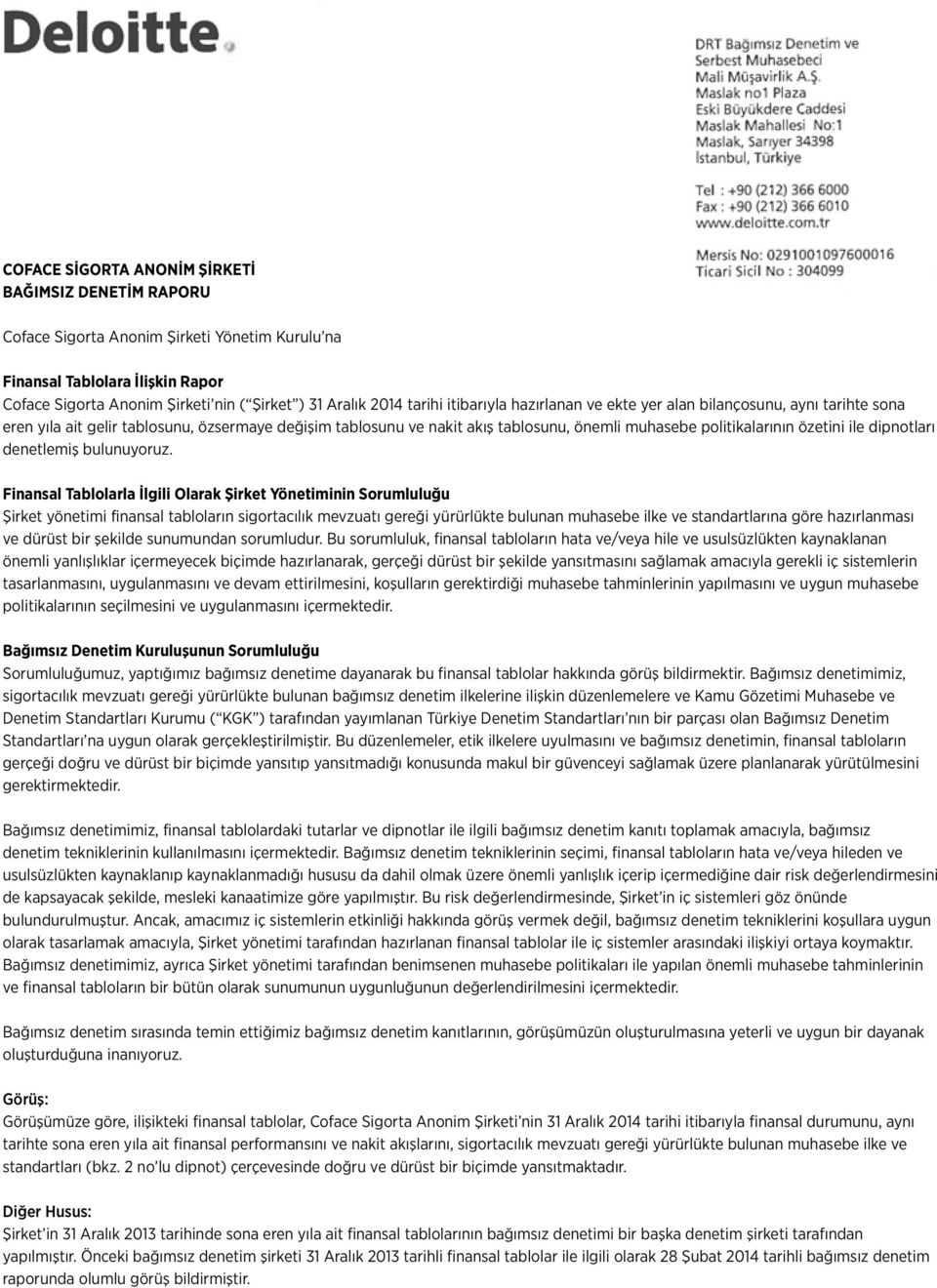 Finansal Tablolarla İlgili Olarak Şirket Yönetiminin Sorumluluğu Şirket yönetimi finansal tabloların sigortacılık mevzuatı gereği yürürlükte bulunan muhasebe ilke ve standartlarına göre hazırlanması