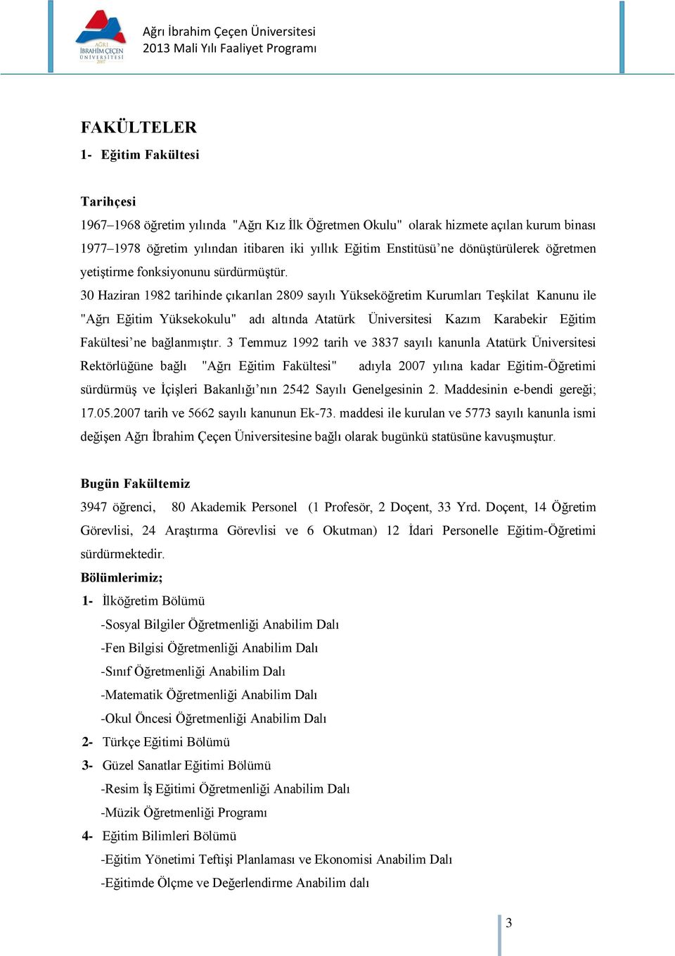 30 Haziran 1982 tarihinde çıkarılan 2809 sayılı Yükseköğretim Kurumları Teşkilat Kanunu ile "Ağrı Eğitim Yüksekokulu" adı altında Atatürk Üniversitesi Kazım Karabekir Eğitim Fakültesi ne bağlanmıştır.