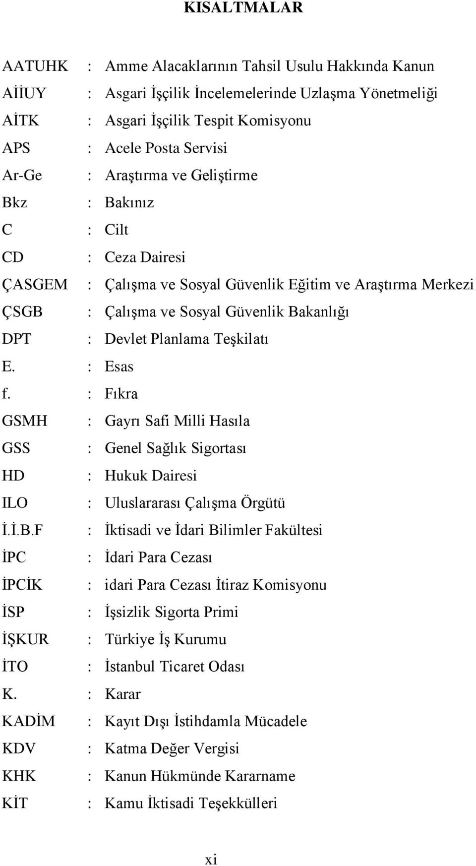 Teşkilatı E. : Esas f. : Fıkra GSMH : Gayrı Safi Milli Hasıla GSS : Genel Sağlık Sigortası HD : Hukuk Dairesi ILO : Uluslararası Çalışma Örgütü İ.İ.B.