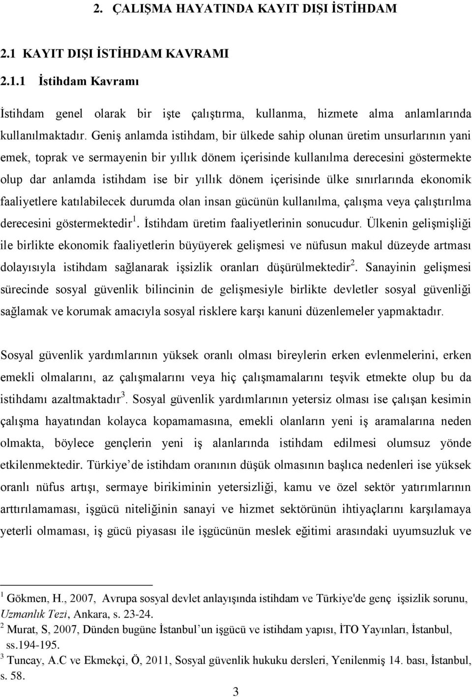 yıllık dönem içerisinde ülke sınırlarında ekonomik faaliyetlere katılabilecek durumda olan insan gücünün kullanılma, çalışma veya çalıştırılma derecesini göstermektedir 1.