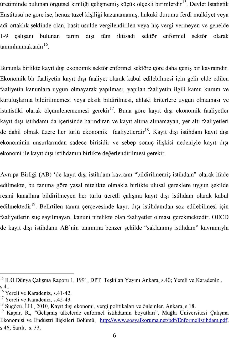 genelde 1-9 çalışanı bulunan tarım dışı tüm iktisadi sektör enformel sektör olarak tanımlanmaktadır 16. Bununla birlikte kayıt dışı ekonomik sektör enformel sektöre göre daha geniş bir kavramdır.