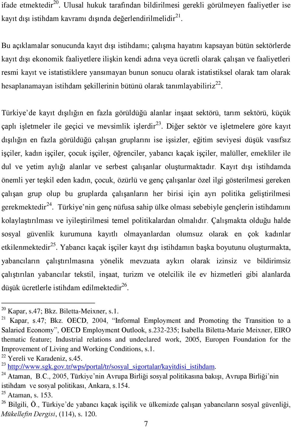 ve istatistiklere yansımayan bunun sonucu olarak istatistiksel olarak tam olarak hesaplanamayan istihdam şekillerinin bütünü olarak tanımlayabiliriz 22.