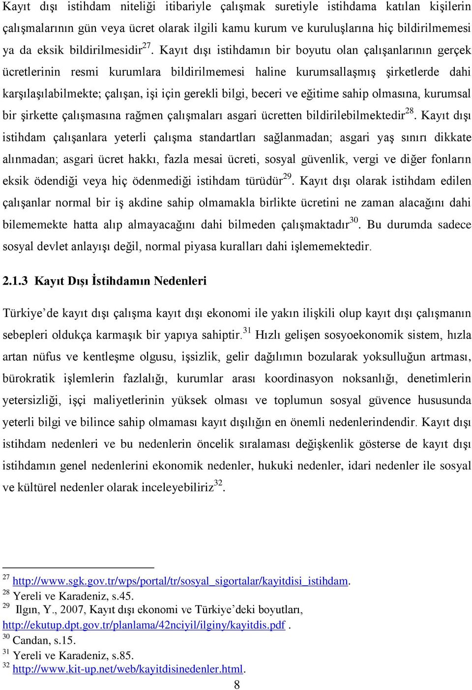 Kayıt dışı istihdamın bir boyutu olan çalışanlarının gerçek ücretlerinin resmi kurumlara bildirilmemesi haline kurumsallaşmış şirketlerde dahi karşılaşılabilmekte; çalışan, işi için gerekli bilgi,