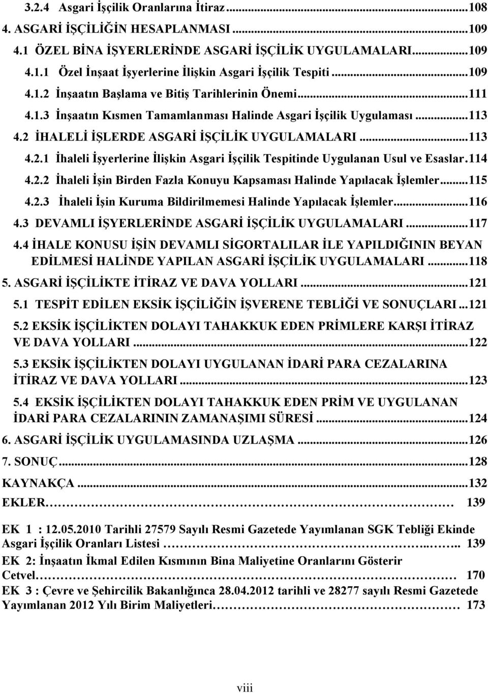 114 4.2.2 Ġhaleli ĠĢin Birden Fazla Konuyu Kapsaması Halinde Yapılacak ĠĢlemler... 115 4.2.3 Ġhaleli ĠĢin Kuruma Bildirilmemesi Halinde Yapılacak ĠĢlemler... 116 4.