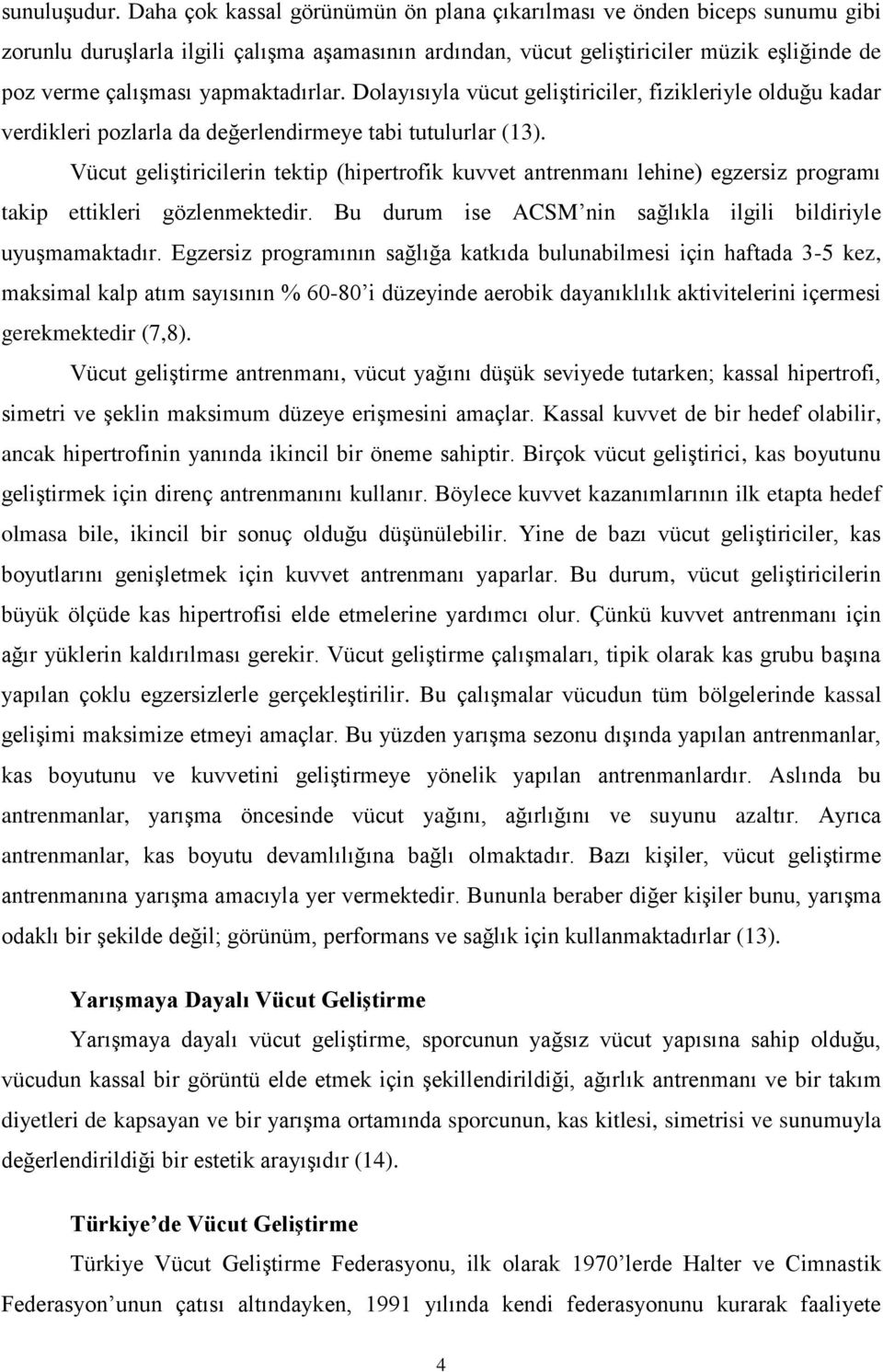 yapmaktadırlar. Dolayısıyla vücut geliştiriciler, fizikleriyle olduğu kadar verdikleri pozlarla da değerlendirmeye tabi tutulurlar (13).