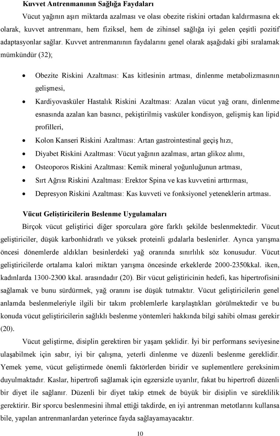 Kuvvet antrenmanının faydalarını genel olarak aşağıdaki gibi sıralamak mümkündür (32); Obezite Riskini Azaltması: Kas kitlesinin artması, dinlenme metabolizmasının gelişmesi, Kardiyovasküler Hastalık