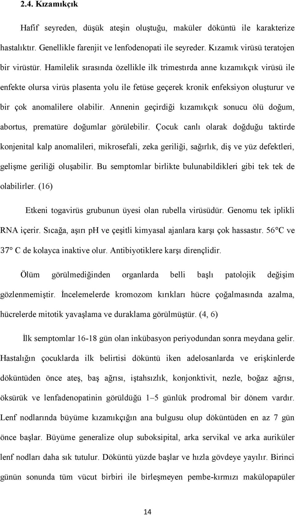 Annenin geçirdiği kızamıkçık sonucu ölü doğum, abortus, prematüre doğumlar görülebilir.