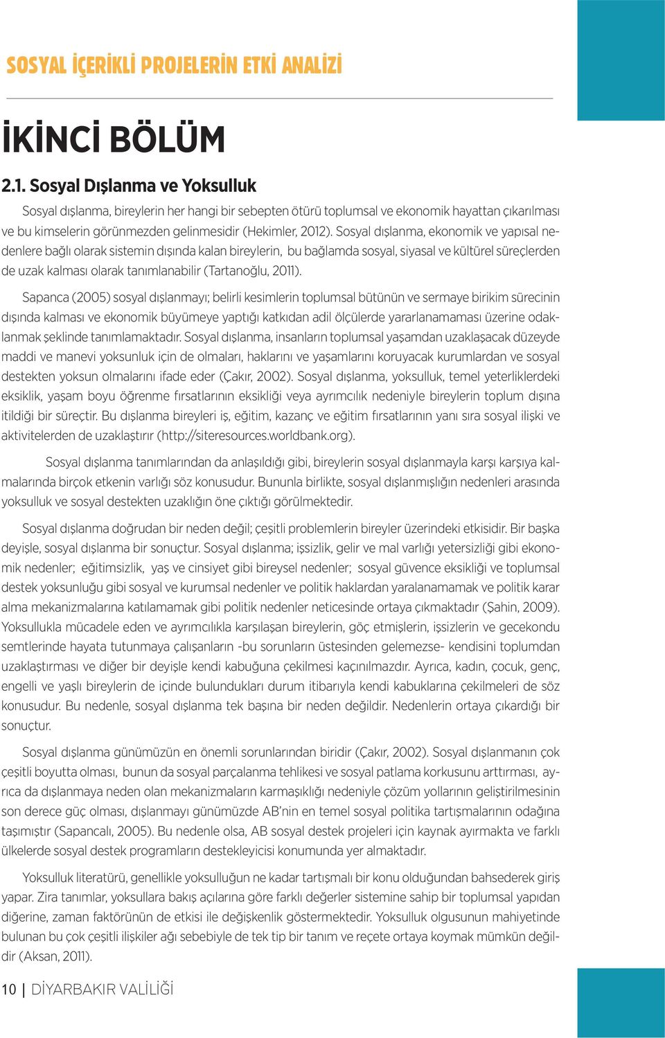 Sosyal dışlanma, ekonomik ve yapısal nedenlere bağlı olarak sistemin dışında kalan bireylerin, bu bağlamda sosyal, siyasal ve kültürel süreçlerden de uzak kalması olarak tanımlanabilir (Tartanoğlu,