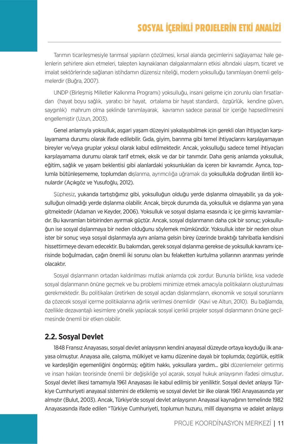 UNDP (Birleşmiş Milletler Kalkınma Programı) yoksulluğu, insani gelişme için zorunlu olan fırsatlardan (hayat boyu sağlık, yaratıcı bir hayat, ortalama bir hayat standardı, özgürlük, kendine güven,