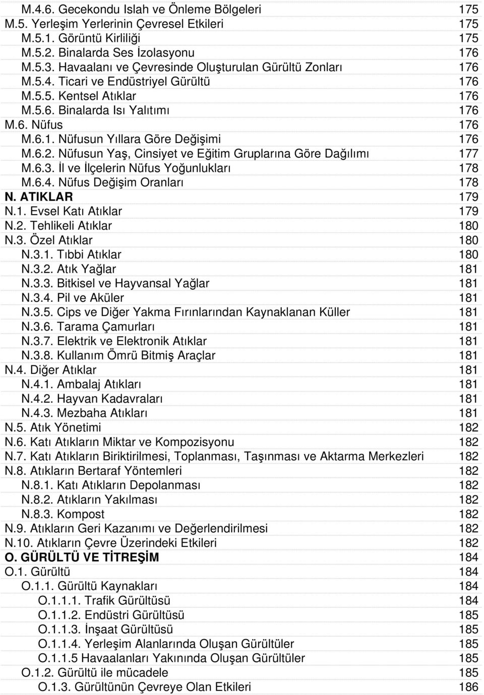 6.2. Nüfusun Yaş, Cinsiyet ve Eğitim Gruplarına Göre Dağılımı 177 M.6.3. İl ve İlçelerin Nüfus Yoğunlukları 178 M.6.4. Nüfus Değişim Oranları 178 N. ATIKLAR 179 N.1. Evsel Katı Atıklar 179 N.2. Tehlikeli Atıklar 180 N.