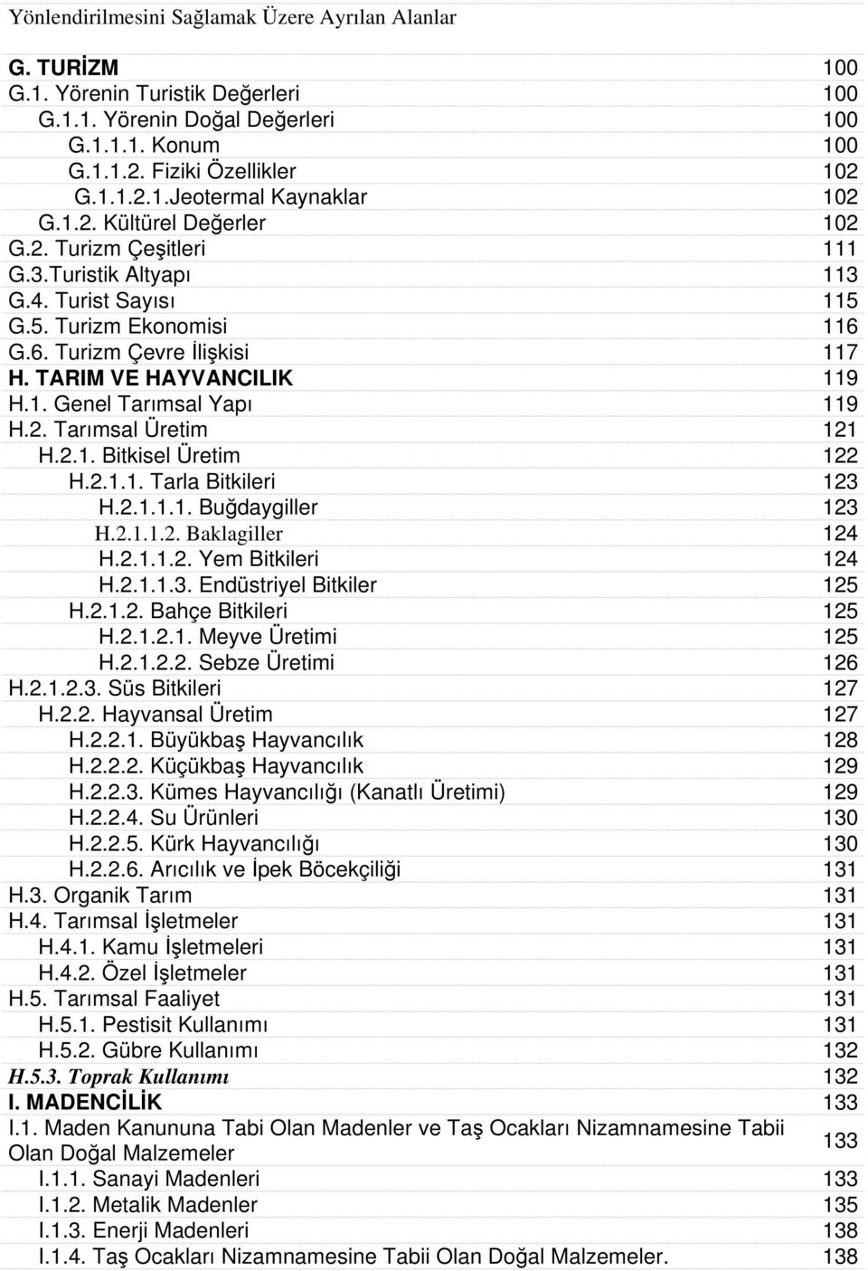 2. Tarımsal Üretim 121 H.2.1. Bitkisel Üretim 122 H.2.1.1. Tarla Bitkileri 123 H.2.1.1.1. Buğdaygiller 123 H.2.1.1.2. Baklagiller 124 H.2.1.1.2. Yem Bitkileri 124 H.2.1.1.3. Endüstriyel Bitkiler 125 H.