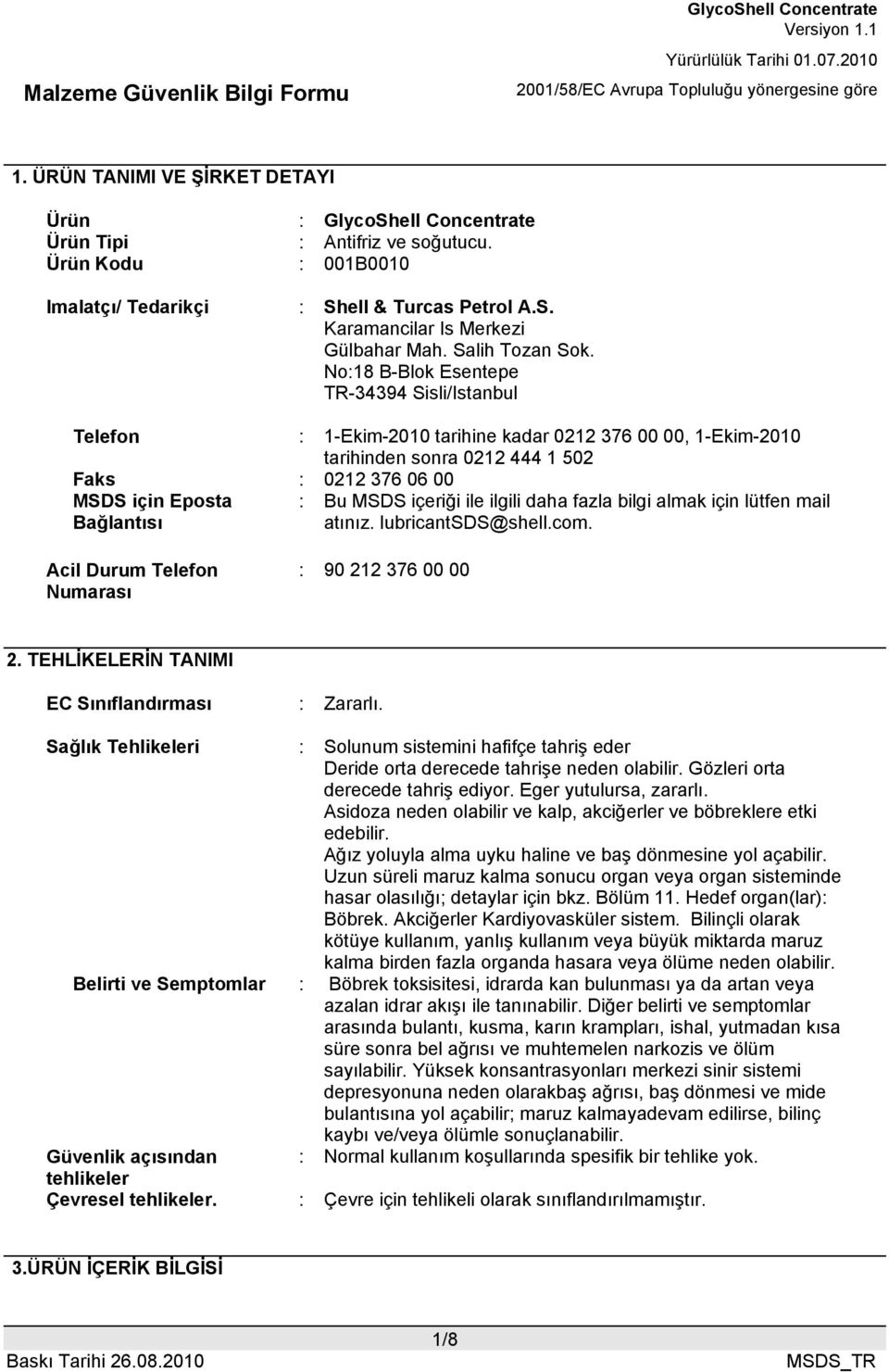 MSDS içeriği ile ilgili daha fazla bilgi almak için lütfen mail atınız. lubricantsds@shell.com. Acil Durum Telefon Numarası : 90 212 376 00 00 2. TEHLİKELERİN TANIMI EC Sınıflandırması : Zararlı.