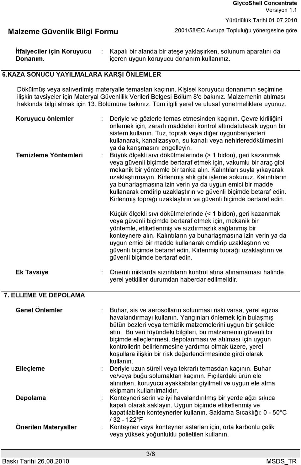 Kişisel koruyucu donanımın seçimine ilişkin tavsiyeler için Materyal Güvenlilik Verileri Belgesi Bölüm 8'e bakınız. Malzemenin atılması hakkında bilgi almak için 13. Bölümüne bakınız.